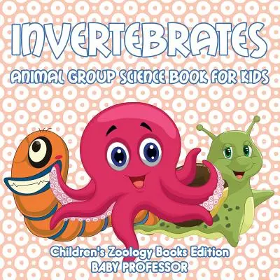 Bezstavovce: Kniha o skupinách živočíchov pre deti - edícia detských kníh o zoológii - Invertebrates: Animal Group Science Book For Kids - Children's Zoology Books Edition
