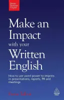 Urobte dojem svojou písomnou angličtinou: Ako využiť silu slova, aby ste zapôsobili v prezentáciách, správach, PR a na stretnutiach - Make an Impact with Your Written English: How to Use Word Power to Impress in Presentations, Reports, PR and Meetings