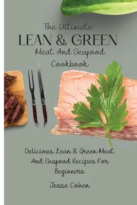 Ultimate Lean & Green Meat And Seafood Cookbook (Konečná kuchárska kniha chudého a zeleného mäsa a morských plodov): Chutné recepty z chudého a zeleného mäsa a morských plodov pre začiatočníkov - The Ultimate Lean & Green Meat And Seafood Cookbook: Delicious Lean & Green Meat And Seafood Recipes For Beginners