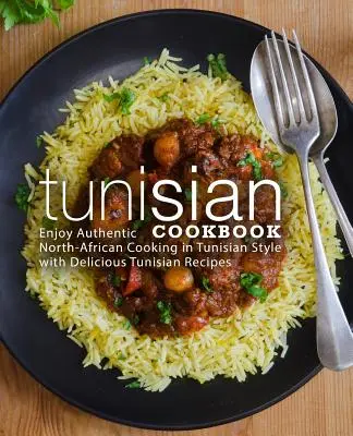 Tuniská kuchárska kniha: Vychutnajte si autentickú severoafrickú kuchyňu v tuniskom štýle s lahodnými tuniskými receptami (2. vydanie) - Tunisian Cookbook: Enjoy Authentic North-African Cooking in Tunisian Style with Delicious Tunisian Recipes (2nd Edition)