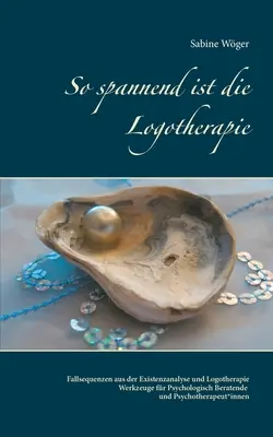 Logoterapia je taká vzrušujúca: prípadové sekvencie z existenciálnej analýzy a logoterapie - nástroje pre psychologických poradcov a psychoterapeutov - So spannend ist die Logotherapie: Fallsequenzen aus der Existenzanalyse und Logotherapie - Werkzeuge fr Psychologisch Beratende und Psychotherapeut*i