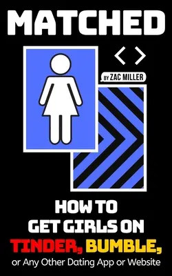 Zodpovedá: Ako získať dievčatá na Tinderi, Bumble alebo akejkoľvek inej zoznamovacej aplikácii či webovej stránke - Matched: How to Get Girls on Tinder, Bumble, or Any Other Dating App or Website