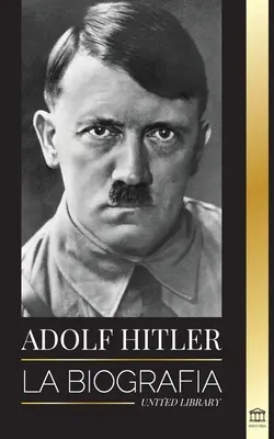 Adolf Hitler: Životopis - Život a smrť, nacistické Nemecko a vzostup a pád Tretej ríše - Adolf Hitler: La biografa - La vida y la muerte, la Alemania nazi y el auge y la cada del Tercer Reich