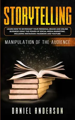 Rozprávanie príbehov: Manipulácia s publikom - Ako sa naučiť raketovo rozvíjať svoju osobnú značku a online podnikanie pomocou sily tzv. - Storytelling: Manipulation of the Audience - How to Learn to Skyrocket Your Personal Brand and Online Business Using the Power of So