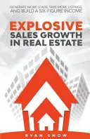Výbušný rast predaja v oblasti nehnuteľností: Vydajte viac ponúk, získajte viac ponúk a vybudujte si šesťciferný príjem. - Explosive Sales Growth in Real Estate: Generate More Leads, Take More Listings, and Build a Six-Figure Income