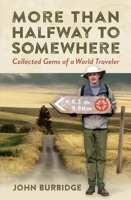 Viac ako na polceste k niečomu: Zborník skvostov svetobežníka - More Than Halfway to Somewhere: Collected Gems of a World Traveler