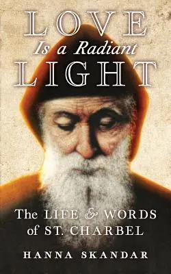 Láska je žiarivé svetlo: Život a slová svätého Charbela - Love is a Radiant Light: The Life & Words of Saint Charbel