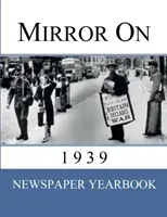 Zrkadlo z roku 1939: Jedinečný nápad na darček k narodeninám. - Mirror On 1939: 'Newspaper Yearbook' containing 120 front pages from 1939 - Unique birthday gift / present idea.