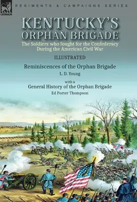 Kentucká sirotská brigáda: Vojaci, ktorí bojovali za Konfederáciu počas americkej občianskej vojny----Pamäti sirotskej brigády od L. - Kentucky's Orphan Brigade: the Soldiers who fought for the Confederacy During the American Civil War----Reminiscences of the Orphan Brigade by L.