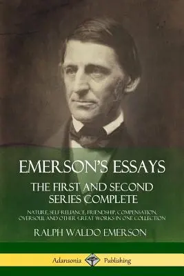 Emersonove eseje: Prvá a druhá séria: Príroda, Sebestačnosť, Priateľstvo, Kompenzácia, Nadduša a iné veľké diela - Emerson's Essays: The First and Second Series Complete - Nature, Self-Reliance, Friendship, Compensation, Oversoul and Other Great Works