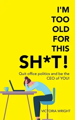 Som na to už príliš starý! Prestaň s kancelárskou politikou a staň sa svojím šéfom! - I'm Too Old for This Sh*T!: Quit Office Politics and Be the Ceo of You!