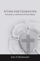 Prípad pre charakter: Na ceste k luteránskej etike cností - A Case for Character: Towards a Lutheran Virtue Ethics