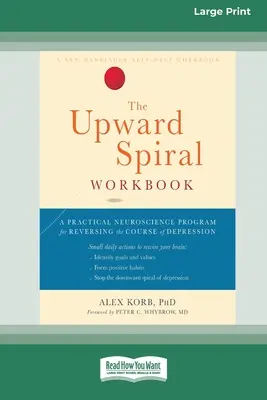 Pracovný zošit The Upward Spiral: Praktický neurovedecký program na zvrátenie priebehu depresie (16pt Large Print Edition) - The Upward Spiral Workbook: A Practical Neuroscience Program for Reversing the Course of Depression (16pt Large Print Edition)