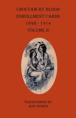 Zápisné karty Choctawov podľa krvi 1898-1914 II. zväzok - Choctaw By Blood Enrollment Cards 1898-1914 Volume II
