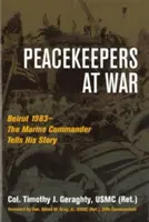 Mierové jednotky vo vojne: Bejrút 1983 - veliteľ námornej pechoty rozpráva svoj príbeh - Peacekeepers at War: Beirut 1983--The Marine Commander Tells His Story
