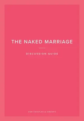 Príručka na diskusiu o nahom manželstve: Pre páry a skupiny - The Naked Marriage Discussion Guide: For Couples & Groups