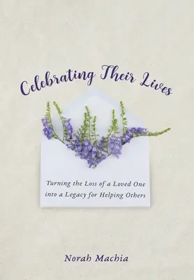 Oslava ich životov: Premeniť stratu milovaného človeka na odkaz pre pomoc druhým - Celebrating Their Lives: Turning the Loss of a Loved One Into a Legacy for Helping Others