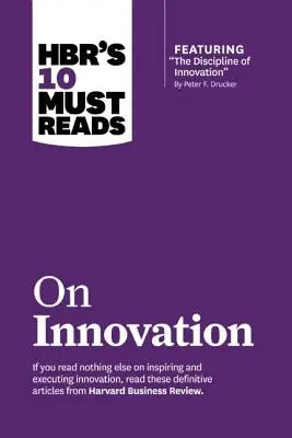 Hbr's 10 Must Reads on Innovation (s odporúčaným článkom Disciplína inovácií, Peter F. Drucker) - Hbr's 10 Must Reads on Innovation (with Featured Article the Discipline of Innovation, by Peter F. Drucker)