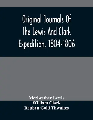 Pôvodné denníky expedície Lewisa a Clarka z rokov 1804-1806; vytlačené z pôvodných rukopisov v knižnici Americkej filozofickej spoločnosti - Original Journals Of The Lewis And Clark Expedition, 1804-1806; Printed From The Original Manuscripts In The Library Of The American Philosophical Soc