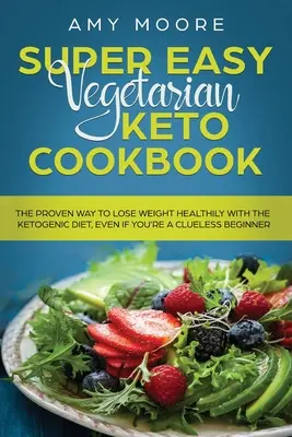 Super jednoduchá vegetariánska keto kuchárka: Kuchařka: osvedčený spôsob, ako zdravo schudnúť pomocou ketogénnej diéty, aj keď ste bezradný začiatočník - Super Easy Vegetarian Keto Cookbook: The proven way to lose weight healthily with the ketogenic diet, even if you're a clueless beginner