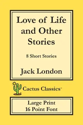 Láska k životu a iné príbehy (Cactus Classics Large Print): 8 poviedok; 16 bodové písmo; veľký text; veľké písmo - Love of Life and Other Stories (Cactus Classics Large Print): 8 Short Stories; 16 Point Font; Large Text; Large Type