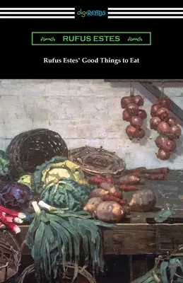 Rufus Estes: Dobré veci na jedenie: Prvá kuchárska kniha afroamerického šéfkuchára - Rufus Estes' Good Things to Eat: The First Cookbook by an African-American Chef
