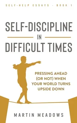 Sebadisciplína v ťažkých časoch: Keď sa váš svet prevráti naruby, môžete sa snažiť (alebo nie) napredovať. - Self-Discipline in Difficult Times: Pressing Ahead (or Not) When Your World Turns Upside Down