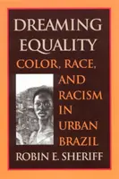 Snívanie o rovnosti: Farba, rasa a rasizmus v mestskej Brazílii - Dreaming Equality: Color, Race, and Racism in Urban Brazil