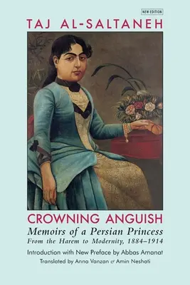 Korunovanie úzkosti: Spomienky perzskej princeznej od háremu k modernosti, 1884-1914 - Crowning Anguish: Memoirs of a Persian Princess from the Harem to Modernity, 1884-1914