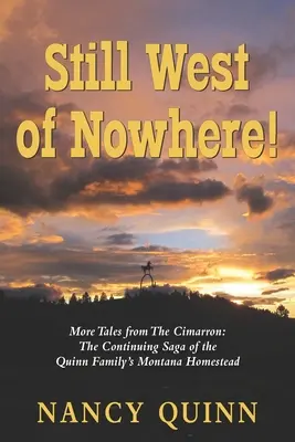 Stále na západ odnikiaľ: Ďalšie príbehy z Cimarronu: Pokračovanie ságy o montanskej usadlosti rodiny Quinnovcov - Still West of Nowhere: More Tales from The Cimarron: The Continuing Saga of the Quinn Family's Montana Homestead