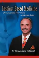 Medicína založená na inštinktoch: Ako prežiť svoju chorobu a svojho lekára - Instinct Based Medicine: How to Survive Your Illness and Your Doctor