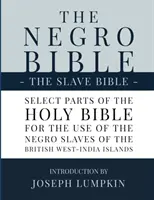 Biblia černochov - Biblia otrokov: Vybrané časti Svätého písma, vybrané pre potreby černošských otrokov na Britských západoindických ostrovoch - The Negro Bible - The Slave Bible: Select Parts of the Holy Bible, Selected for the use of the Negro Slaves, in the British West-India Islands