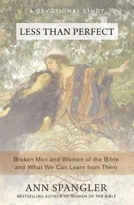 Menej ako dokonalí: Zlomení muži a ženy Biblie a čo sa od nich môžeme naučiť - Less Than Perfect: Broken Men and Women of the Bible and What We Can Learn from Them