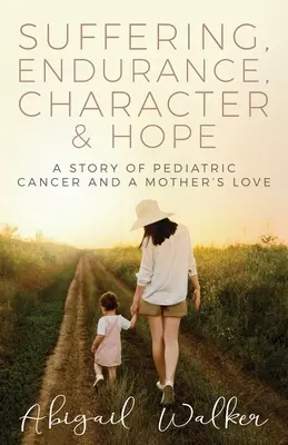 Utrpenie, vytrvalosť, charakter a nádej: Príbeh o detskej rakovine a materskej láske - Suffering, Endurance, Character & Hope: A Story of Pediatric Cancer and a Mother's Love