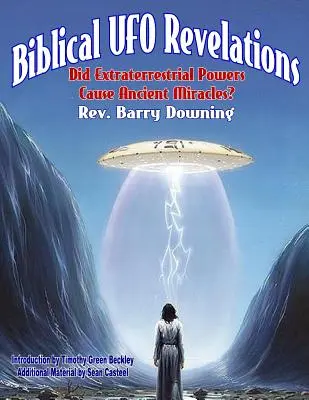 Biblické zjavenia UFO: Spôsobili mimozemské sily staroveké zázraky? - Biblical UFO Revelations: Did Extraterrestrial Powers Cause Ancient Miracles?