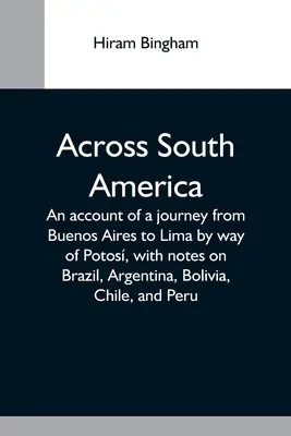 Naprieč Južnou Amerikou; opis cesty z Buenos Aires do Limy cez Potos s poznámkami o Brazílii, Argentíne, Bolívii, Čile a Peru - Across South America; An Account Of A Journey From Buenos Aires To Lima By Way Of Potos, With Notes On Brazil, Argentina, Bolivia, Chile, And Peru