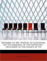 Poznámky pána Portera z Louisiany o odstraňovaní depozitov: Prednesené v Senáte Th - Remarks of Mr. Porter, of Louisiana, on the Removal of the Deposites: Delivered in the Senate of Th