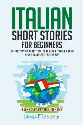 Talianske krátke príbehy pre začiatočníkov: 20 pútavých krátkych príbehov na výučbu taliančiny a rozšírenie slovnej zásoby zábavnou formou! - Italian Short Stories for Beginners: 20 Captivating Short Stories to Learn Italian & Grow Your Vocabulary the Fun Way!