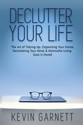 Znečistite svoj život: Umelecké upratovanie, organizovanie domácnosti, dekolturovanie mysle a minimalistický život (Menej je viac!) - Declutter Your Life: The Art of Tidying Up, Organizing Your Home, Decluttering Your Mind, and Minimalist Living (Less is More!)