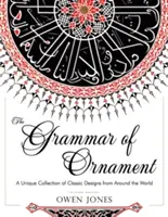 Gramatika ornamentu: (Dover Pictorial Arch): všetkých 100 farebných platní z fóliového vydania Veľkej viktoriánskej príručky historického dizajnu - The Grammar of Ornament: All 100 Color Plates from the Folio Edition of the Great Victorian Sourcebook of Historic Design (Dover Pictorial Arch