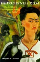 Pohlcovanie Fridy: Dejiny umenia a populárna celebrita Fridy Kahlo - Devouring Frida: The Art History and Popular Celebrity of Frida Kahlo