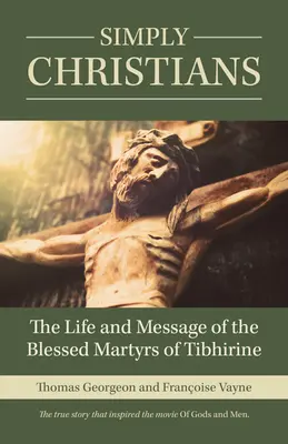Jednoducho kresťania: Život a posolstvo blahoslavených mučeníkov z Tibhirinu - Simply Christians: The Life and Message of the Blessed Martyrs of Tibhirine