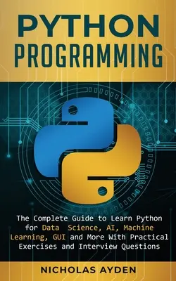 Programovanie v jazyku Python: S praktickými cvičeniami a ja: Kompletný sprievodca na výučbu jazyka Python pre dátovú vedu, umelú inteligenciu, strojové učenie, grafické používateľské rozhranie a ďalšie - Python Programming: The Complete Guide to Learn Python for Data Science, AI, Machine Learning, GUI and More With Practical Exercises and I