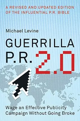 Guerilla P.R. 2.0: Uskutočnite účinnú reklamnú kampaň bez toho, aby ste sa ocitli na mizine - Guerrilla P.R. 2.0: Wage an Effective Publicity Campaign Without Going Broke