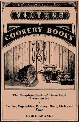 Kompletná kniha o domácom konzervovaní potravín - ovocie, zelenina, hydina, mäso, ryby a vajcia - The Complete Book of Home Food Preservation - Fruits, Vegetables, Poultry, Meat, Fish and Eggs