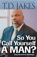 Tak ty sa voláš mužom?: Pobožnosť pre obyčajných mužov s neobyčajným potenciálom - So You Call Yourself a Man?: A Devotional for Ordinary Men with Extraordinary Potential