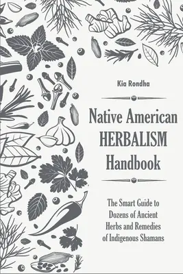 Príručka domorodého amerického bylinkára: Inteligentný sprievodca desiatkami starodávnych bylín a liekov domorodých šamanov - Native american herbalist's handbook: The smart guide to dozens of ancient herbs and remedies of indigenous shamans