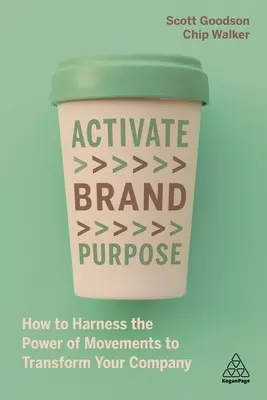 Aktivujte účel značky: Ako využiť silu hnutí na transformáciu vašej spoločnosti - Activate Brand Purpose: How to Harness the Power of Movements to Transform Your Company