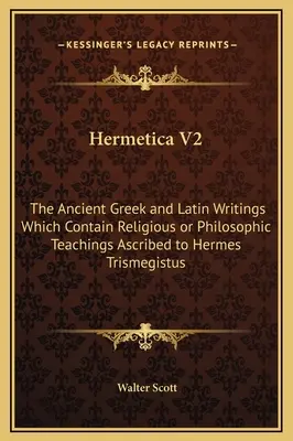 Hermetica V2: Starogrécke a latinské spisy, ktoré obsahujú náboženské alebo filozofické učenie pripisované Hermovi Trismegistovi - Hermetica V2: The Ancient Greek and Latin Writings Which Contain Religious or Philosophic Teachings Ascribed to Hermes Trismegistus