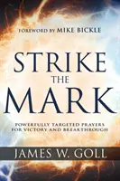 Zasiahni cieľ: Mocne cielené modlitby za víťazstvo a prielom - Strike the Mark: Powerfully Targeted Prayers for Victory and Breakthrough